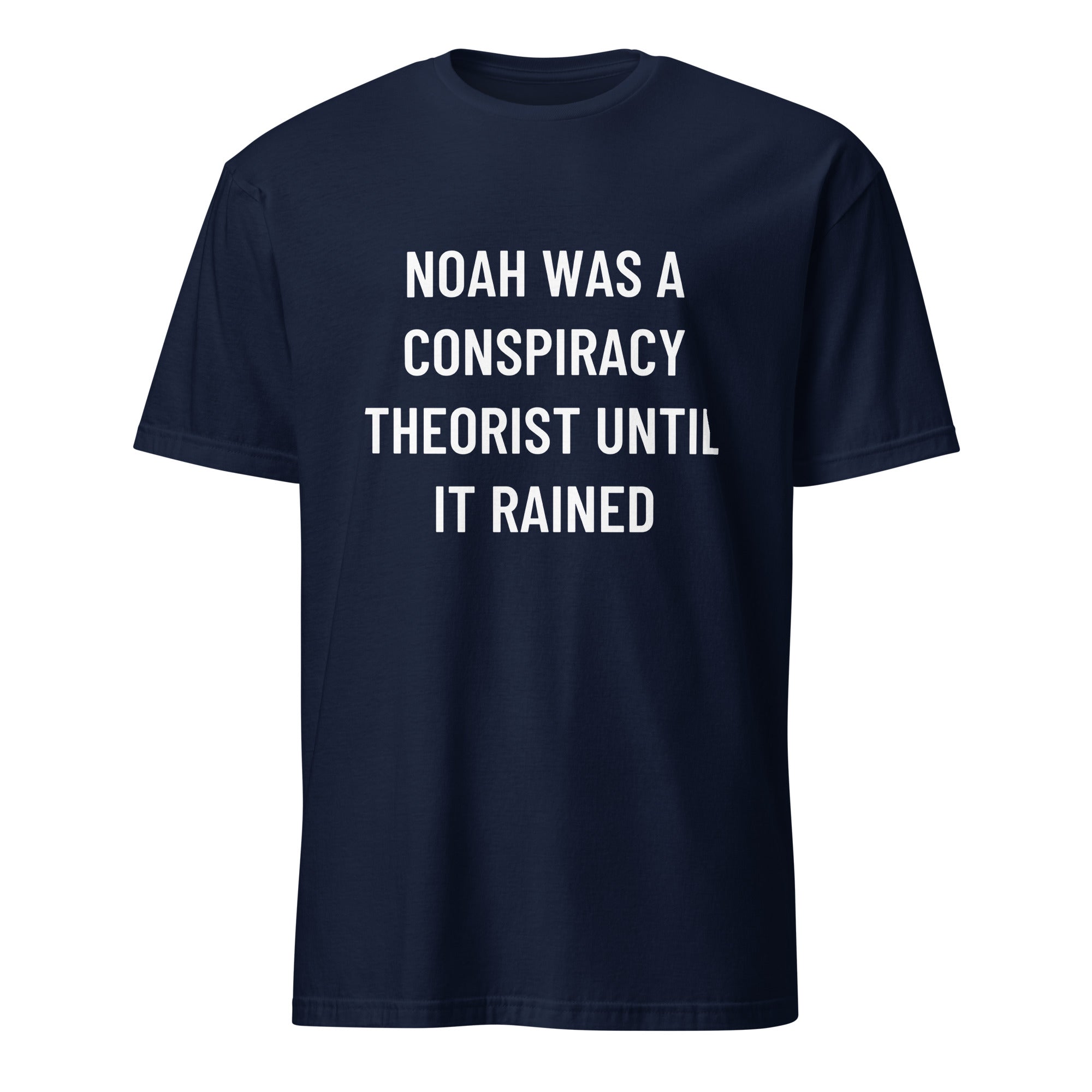 NOAH WAS A CONSPIRACY THEORIST UNTIL IT RAINED Biblical-meets-prepper satire statement t-shirt | BASED ALT-WEAR