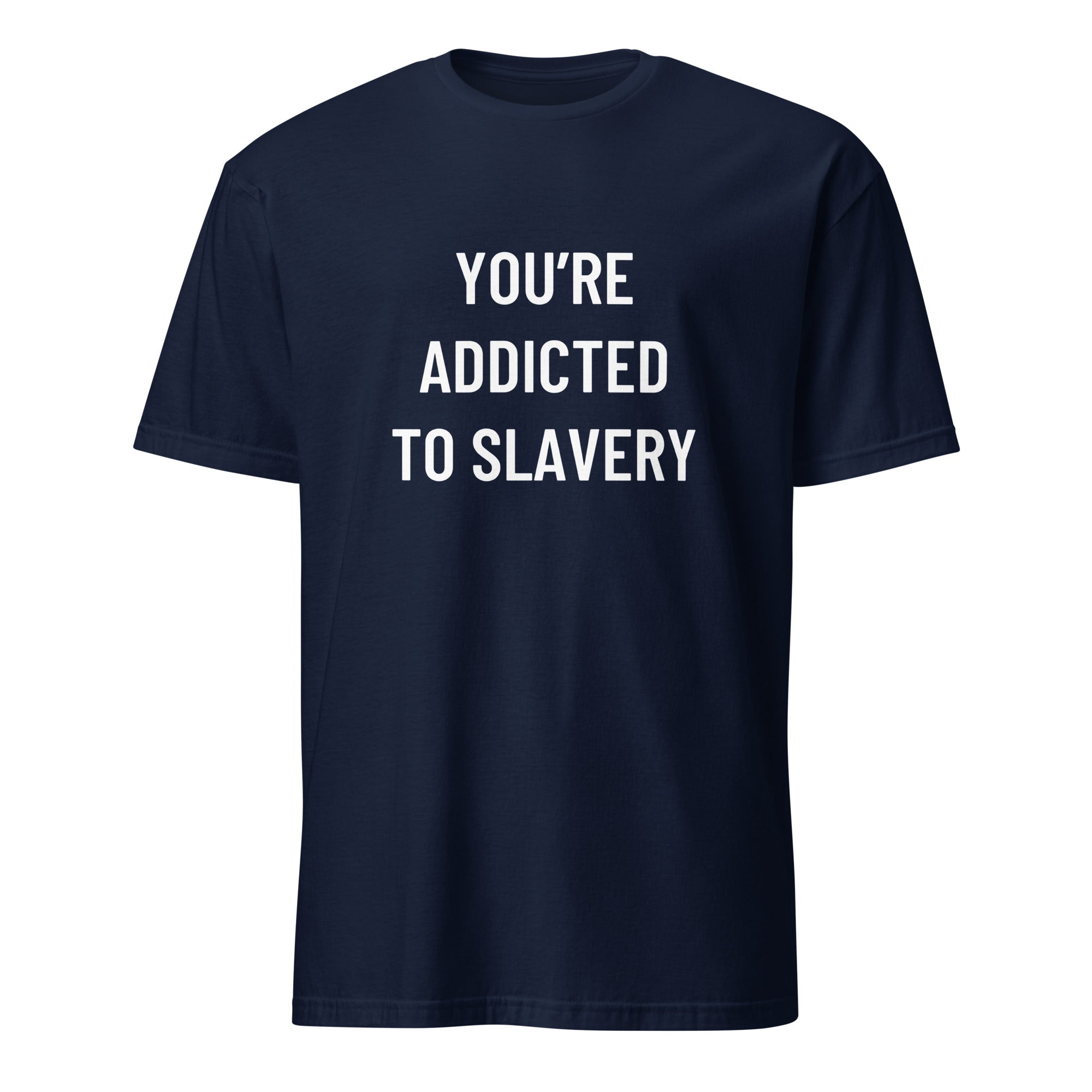 YOU'RE ADDICTED TO SLAVERY anti-consumerism blackpill statement t-shirt | BASED ALT-WEAR