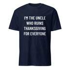 I'M THE UNCLE WHO RUINS THANKSGIVING FOR EVERYONE family humor statement t-shirt in White | BASED ALT-WEAR