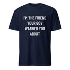 I'M THE FRIEND YOUR GOV WARNED YOU ABOUT anti-government statement t-shirt in White | BASED ALT-WEAR