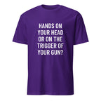 HANDS ON YOUR HEAD OR ON THE TRIGGER OF YOUR GUN pro-Second-Amendment statement t-shirt | BASED ALT-WEAR
